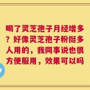 喝了灵芝孢子月经增多？好像灵芝孢子粉挺多人用的，我同事说也很方便服用，效果可以吗