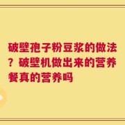 破壁孢子粉豆浆的做法？破壁机做出来的营养餐真的营养吗
