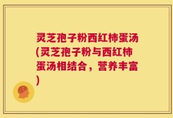 灵芝孢子粉西红柿蛋汤(灵芝孢子粉与西红柿蛋汤相结合，营养丰富)