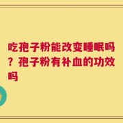 吃孢子粉能改变睡眠吗？孢子粉有补血的功效吗