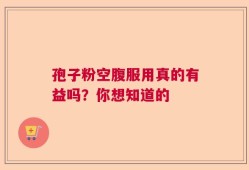 孢子粉空腹服用真的有益吗？你想知道的