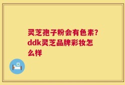 灵芝孢子粉会有色素？ddk灵芝品牌彩妆怎么样
