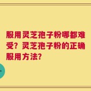 服用灵芝孢子粉哪都难受？灵芝孢子粉的正确服用方法？