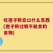 吃孢子粉忌口什么东西(孢子粉过敏不能食的食物)