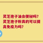 灵芝孢子油会便秘吗？灵芝孢子粉真的可以提高免疫力吗？