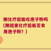 刚化疗后能吃孢子粉吗(刚结束化疗后能否食用孢子粉？)