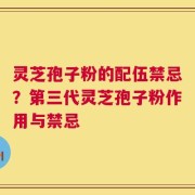 灵芝孢子粉的配伍禁忌？第三代灵芝孢子粉作用与禁忌