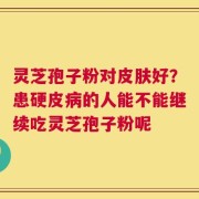 灵芝孢子粉对皮肤好？患硬皮病的人能不能继续吃灵芝孢子粉呢