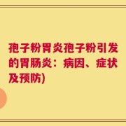 孢子粉胃炎孢子粉引发的胃肠炎：病因、症状及预防)