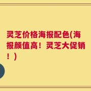 灵芝价格海报配色(海报颜值高！灵芝大促销！)