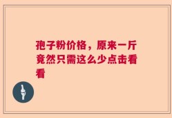 孢子粉价格，原来一斤竟然只需这么少点击看看