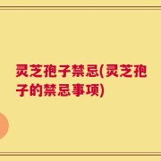 灵芝孢子禁忌(灵芝孢子的禁忌事项)