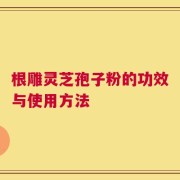 根雕灵芝孢子粉的功效与使用方法