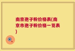 南京孢子粉价格表(南京市孢子粉价格一览表)