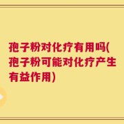 孢子粉对化疗有用吗(孢子粉可能对化疗产生有益作用)