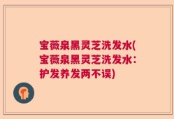 宝薇泉黑灵芝洗发水(宝薇泉黑灵芝洗发水：护发养发两不误)