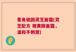 麦角硫因灵芝面霜(灵芝配方 视黄醇面霜，温和不刺激)