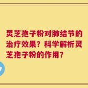 灵芝孢子粉对肺结节的治疗效果？科学解析灵芝孢子粉的作用？