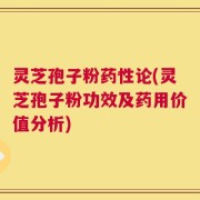 灵芝孢子粉药性论(灵芝孢子粉功效及药用价值分析)