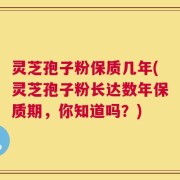 灵芝孢子粉保质几年(灵芝孢子粉长达数年保质期，你知道吗？)