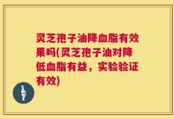 灵芝孢子油降血脂有效果吗(灵芝孢子油对降低血脂有益，实验验证有效)