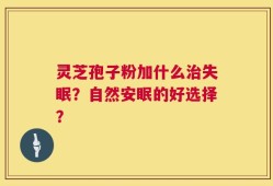 灵芝孢子粉加什么治失眠？自然安眠的好选择？