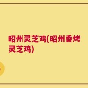 昭州灵芝鸡(昭州香烤灵芝鸡)