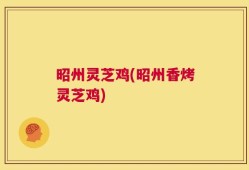 昭州灵芝鸡(昭州香烤灵芝鸡)