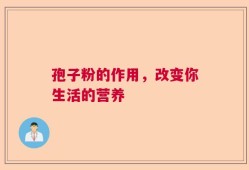 孢子粉的作用，改变你生活的营养