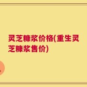 灵芝糠浆价格(重生灵芝糠浆售价)