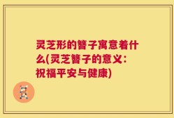 灵芝形的簪子寓意着什么(灵芝簪子的意义：祝福平安与健康)