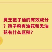 灵芝孢子油的有效成分？孢子粉有油花和无油花有什么区别？
