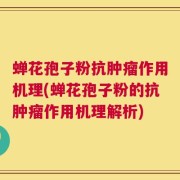 蝉花孢子粉抗肿瘤作用机理(蝉花孢子粉的抗肿瘤作用机理解析)