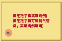 灵芝孢子粉实证病例(灵芝孢子粉可缓解气管炎，实证病例证明)