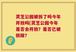 灵芝公园被拆了吗今年开放吗(灵芝公园今年是否会开放？是否已被拆除？