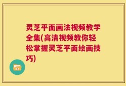 灵芝平面画法视频教学全集(高清视频教你轻松掌握灵芝平面绘画技巧)