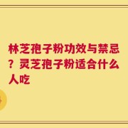林芝孢子粉功效与禁忌？灵芝孢子粉适合什么人吃