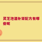 灵芝泡酒补肾配方有哪些呢