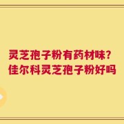灵芝孢子粉有药材味？佳尔科灵芝孢子粉好吗