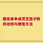 磐安县申成灵芝孢子粉的功效与使用方法