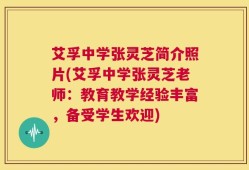 艾孚中学张灵芝简介照片(艾孚中学张灵芝老师：教育教学经验丰富，备受学生欢迎)
