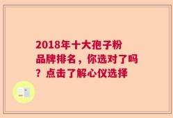 2018年十大孢子粉品牌排名，你选对了吗？点击了解心仪选择