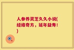 人参养灵芝久久小说(经络奇方，延年益寿！)