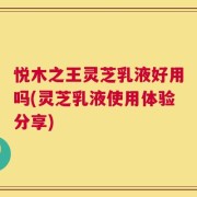 悦木之王灵芝乳液好用吗(灵芝乳液使用体验分享)