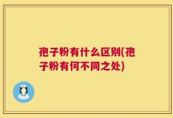 孢子粉有什么区别(孢子粉有何不同之处)