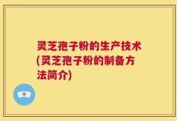 灵芝孢子粉的生产技术(灵芝孢子粉的制备方法简介)
