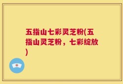 五指山七彩灵芝粉(五指山灵芝粉，七彩绽放)