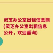 灵芝办公室出租信息网(灵芝办公室出租信息公开，欢迎垂询)