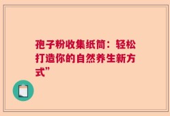 孢子粉收集纸筒：轻松打造你的自然养生新方式”
