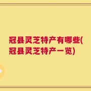 冠县灵芝特产有哪些(冠县灵芝特产一览)